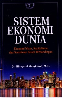 SISTEM EKONOMI DUNIA; Ekonomi Islam, Kepitalisme, dan Sosialisme dalam Perbandingan