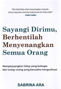 Sayangi Dirimu, Berhentilah Menyenangkan Semua Orang: Memperjuangkan Hidup yang Bahagia dari Orang-orang yang Berusaha Mengusiknya Sabrina Ara