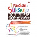 Panduan Sukses Komunikasi Belajar-Mengajar: Kiat Kiat Berkomunikasi dengan Baik agar Murid Mengerti