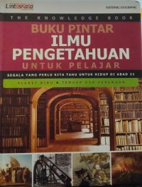 The Knowledge Book Buku Pintar Ilmu Pengetahuan untuk Pelajar: Segala yang Kita Tahu untuk Hidup di Abad 21