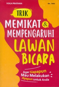 Trik Memikat & Mempengaruhi Lawan Bicara agar Mau Melakukan Apapun untuk Anda